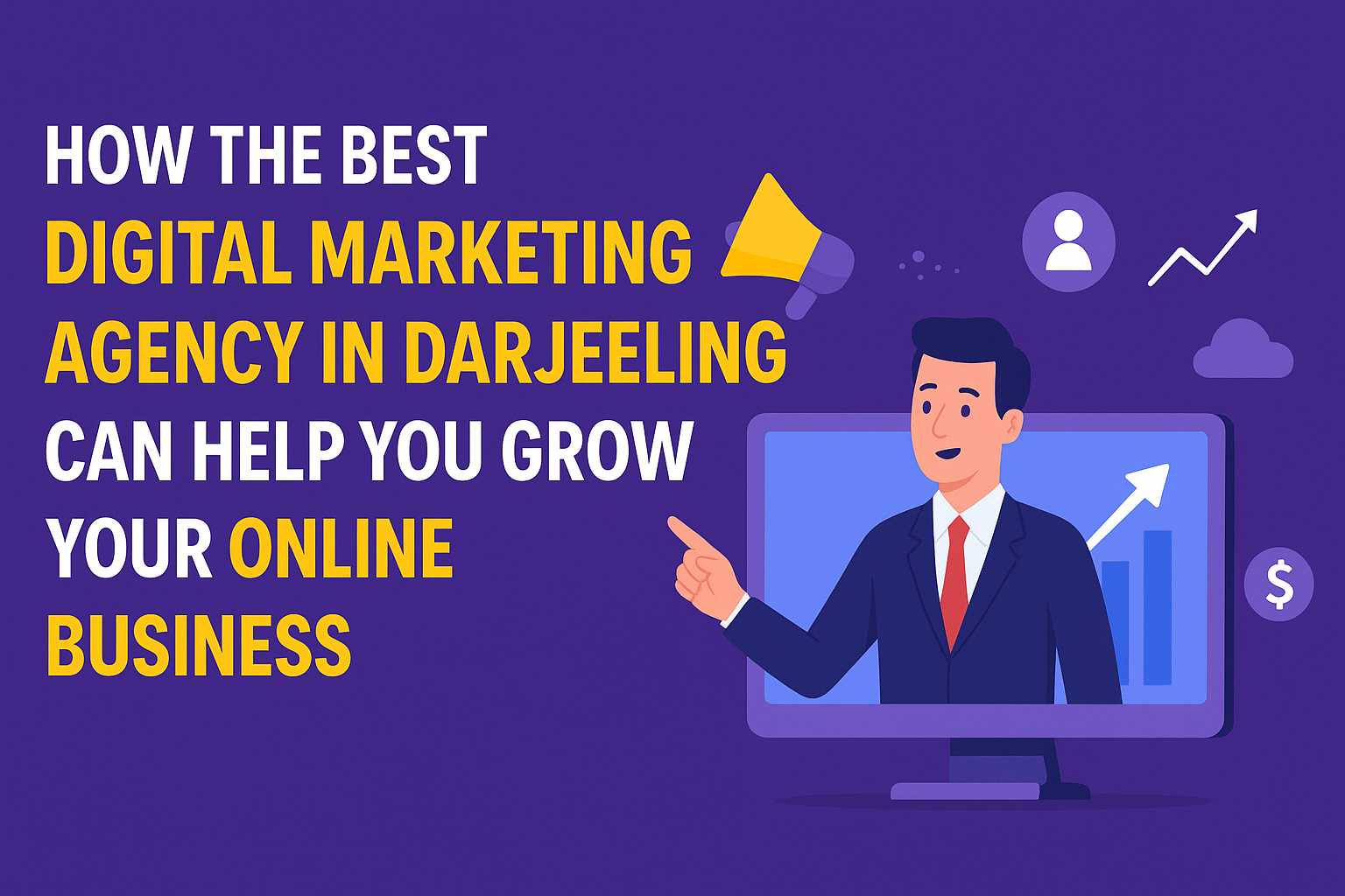 How the best Digital Marketing Agency in Darjeeling Can Help you Grow Your Online Business